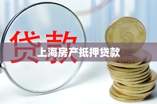上海房产抵押贷款 上海房产抵押贷款